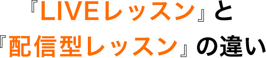 『LIVEレッスン』と『配信型レッスン』の違い