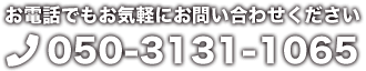 お電話でもお気軽にお問い合わせください　050-3131-1065