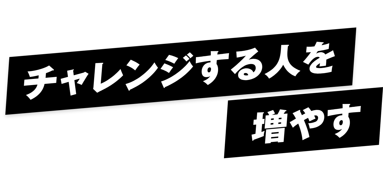 チャレンジする人を増やす